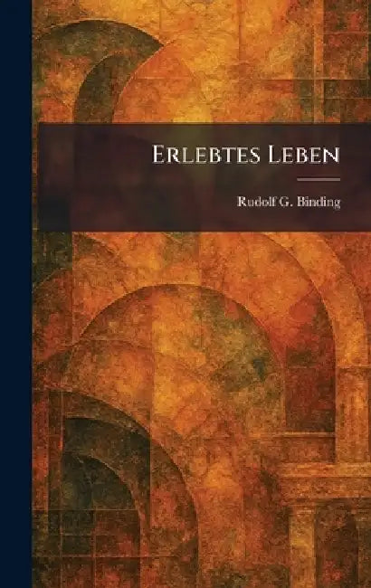 Erlebtes Leben by Rudolf G. Binding