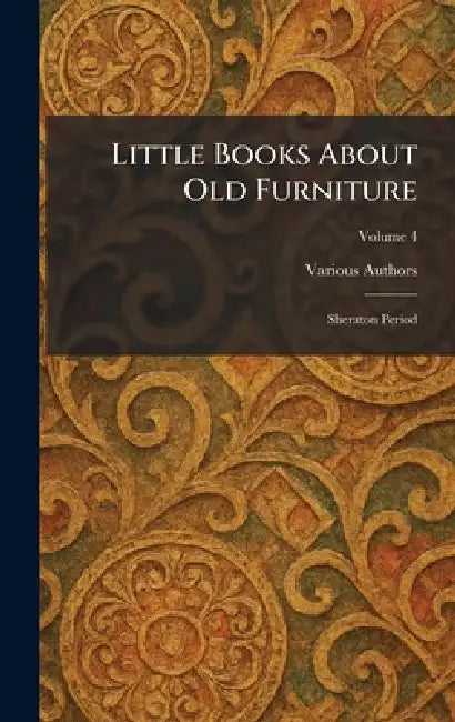 Little Books About Old Furniture: Sheraton Period by Various