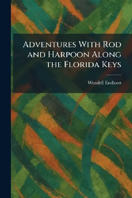 Adventures With Rod and Harpoon Along the Florida Keys by Wendell Endicott