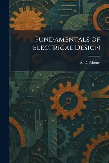 Fundamentals of Electrical Design by A. D. Moore