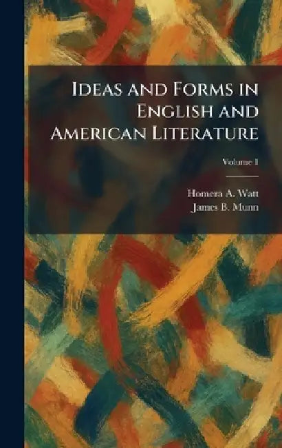 Ideas and Forms in English and American Literature by Homera A. Watt, James B. Munn