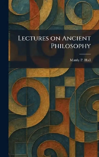 Lectures on Ancient Philosophy by Manly P. Hall