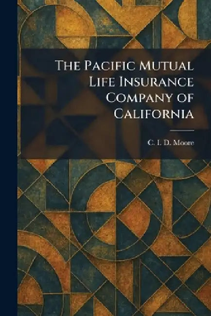 The Pacific Mutual Life Insurance Company of California by C. I. D. Moore