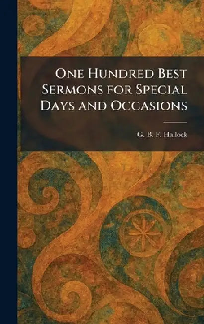 One Hundred Best Sermons for Special Days and Occasions by G. B. F. Hallock