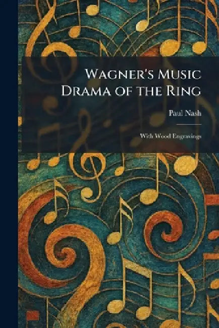 Wagner's Music Drama of the Ring: With Wood Engravings by Paul Nash