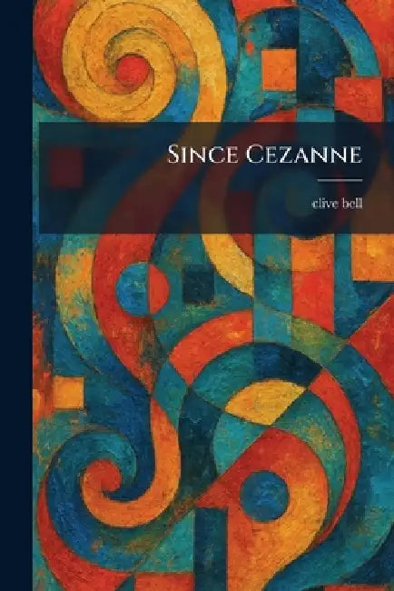 Since Cezanne by Clive Bell