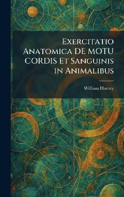 Exercitatio Anatomica DE MOTU CORDIS Et Sanguinis in Animalibus by William Harvey