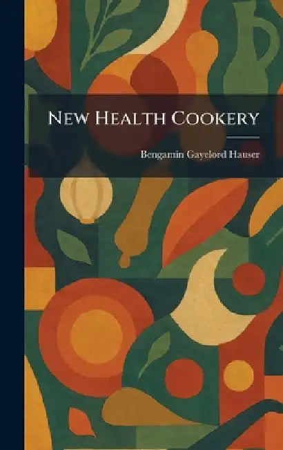 New Health Cookery by Bengamin Gayelord Hauser