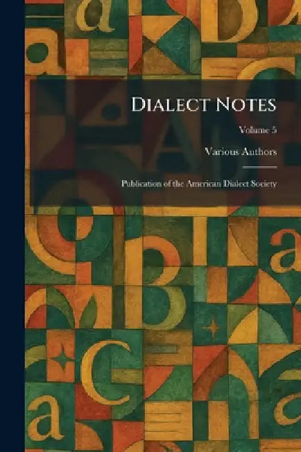 Dialect Notes: Publication of the American Dialect Society by Various
