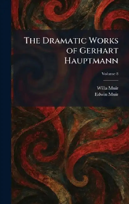 The Dramatic Works of Gerhart Hauptmann by Willa Muir, Edwin Muir