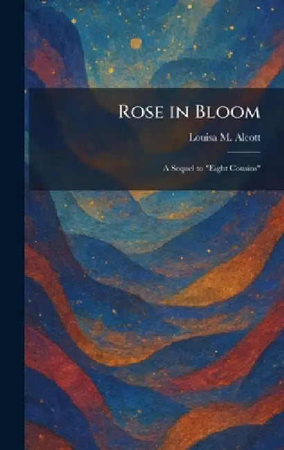 Rose in Bloom: A Sequel to "Eight Cousins" by Louisa M. Alcott