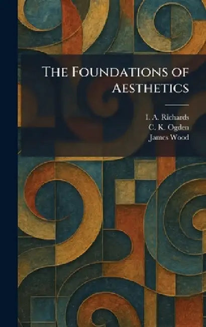 The Foundations of Aesthetics by I. a. Richards, C. K. Ogden, James Wood
