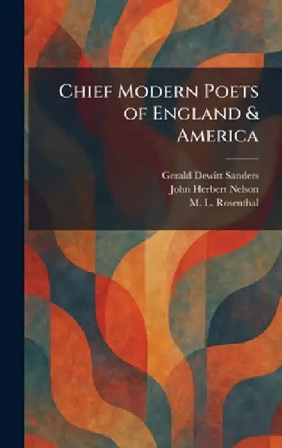 Chief Modern Poets of England & America by Gerald DeWitt Sanders, John Herbert Nelson, M. L. Rosenthal