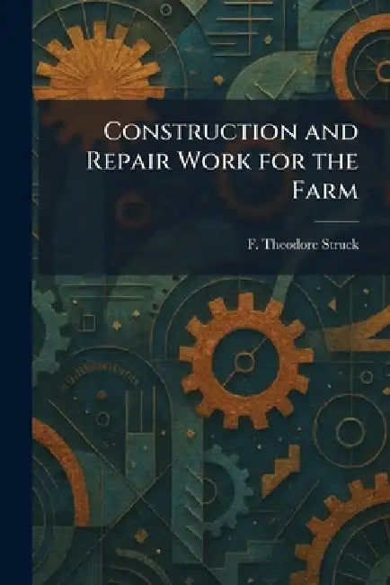 Construction and Repair Work for the Farm by F. Theodore Struck