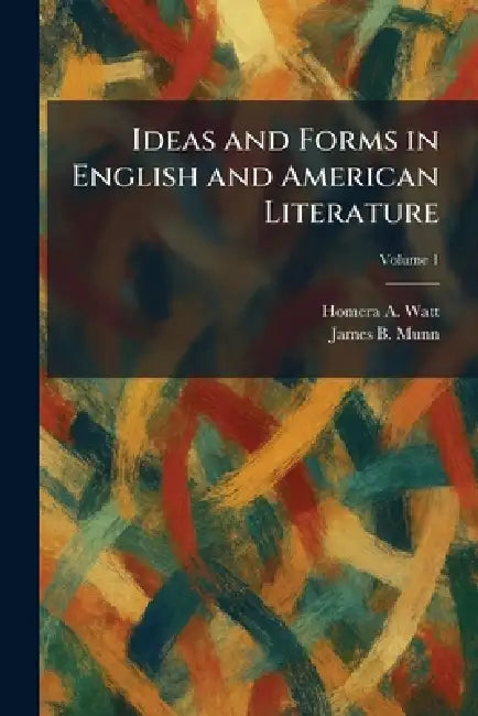 Ideas and Forms in English and American Literature by Homera A. Watt, James B. Munn