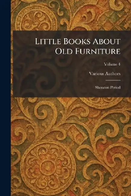 Little Books About Old Furniture: Sheraton Period by Various