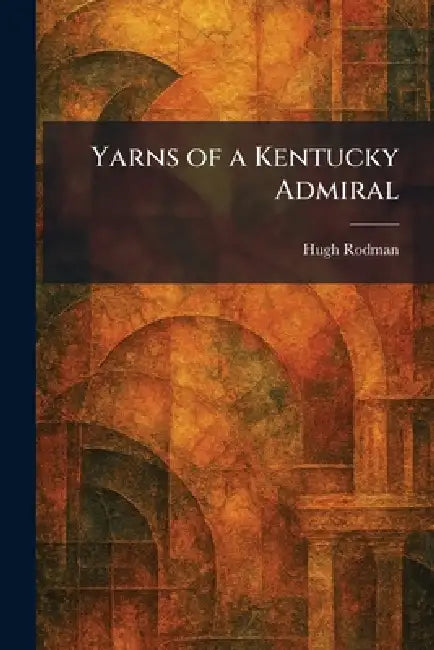 Yarns of a Kentucky Admiral by Hugh Rodman