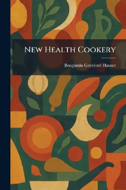 New Health Cookery by Bengamin Gayelord Hauser