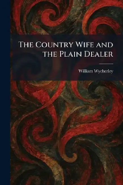 The Country Wife and the Plain Dealer by William Wycherley