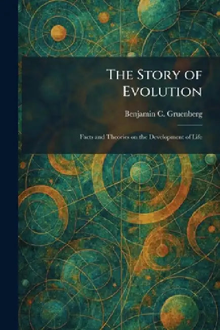 The Story of Evolution: Facts and Theories on the Development of Life by Benjamin C. Gruenberg