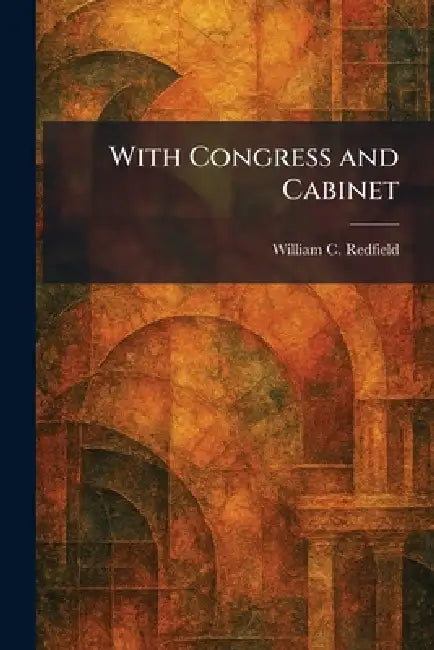 With Congress and Cabinet by William C. Redfield