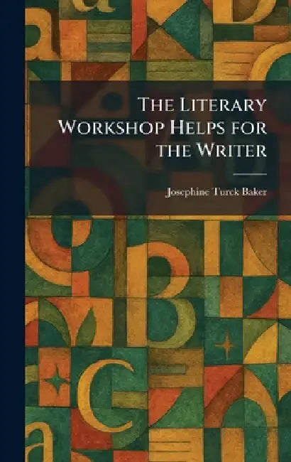 The Literary Workshop Helps for the Writer by Josephine Turck Baker