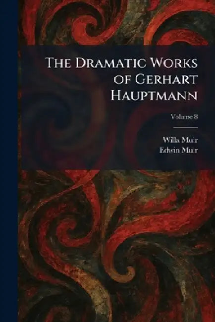 The Dramatic Works of Gerhart Hauptmann by Willa Muir, Edwin Muir