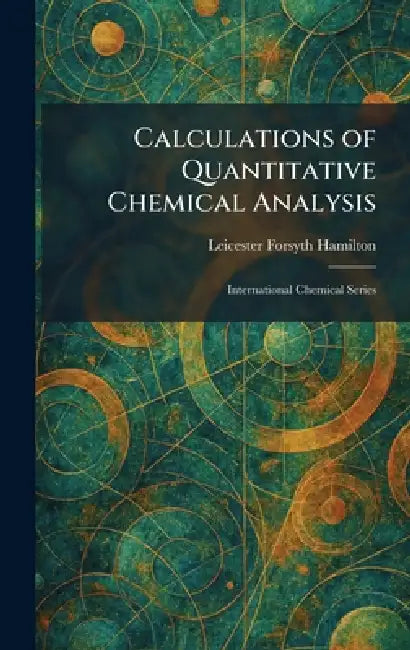 Calculations of Quantitative Chemical Analysis: International Chemical Series by Leicester Forsyth Hamilton
