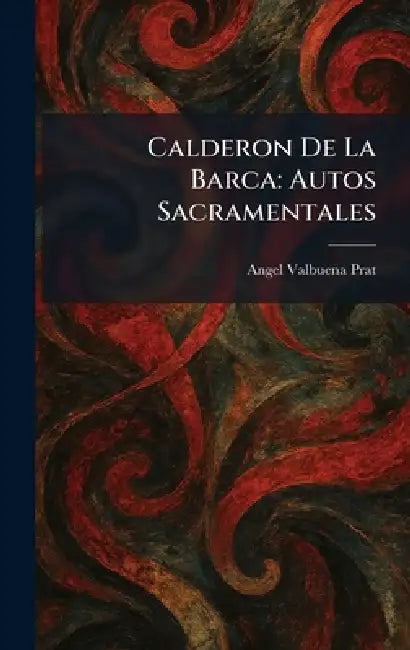 Calderon De La Barca: Autos Sacramentales by Angel Valbuena Prat