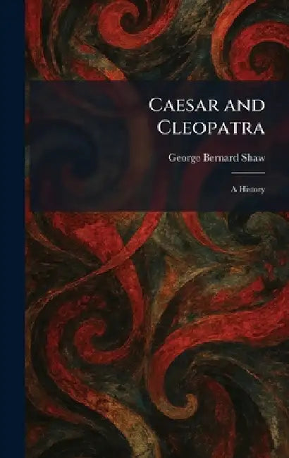 Caesar and Cleopatra: A History by George Bernard Shaw