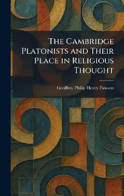 The Cambridge Platonists and Their Place in Religious Thought by Geoffrey Philip Henry Pawson