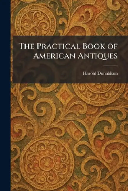 The Practical Book of American Antiques by Harold Donaldson