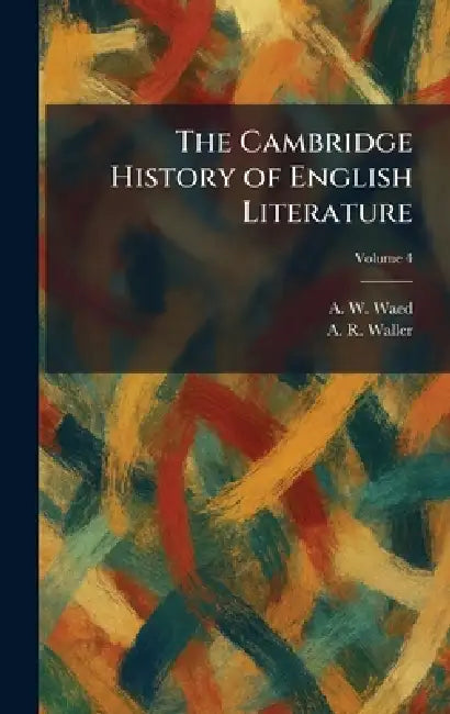 The Cambridge History of English Literature by A. W. Waed, A. R. Waller