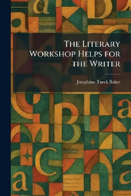 The Literary Workshop Helps for the Writer by Josephine Turck Baker