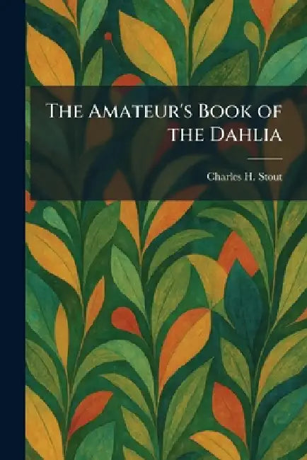 The Amateur's Book of the Dahlia by Charles H. Stout