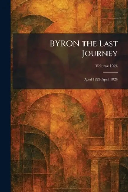 BYRON the Last Journey: April 1823-April 1824 by Houghton Mifflin Company-Boston