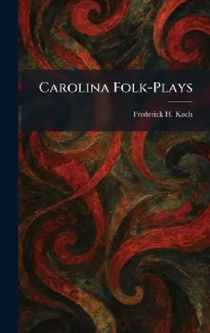 Carolina Folk-Plays by Frederick H. Koch