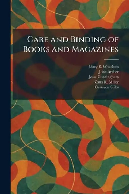 Care and Binding of Books and Magazines by Mary E. Wheelock, John Archer, Jesse Cunningham
