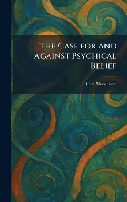 The Case for and Against Psychical Belief by Carl Murchison