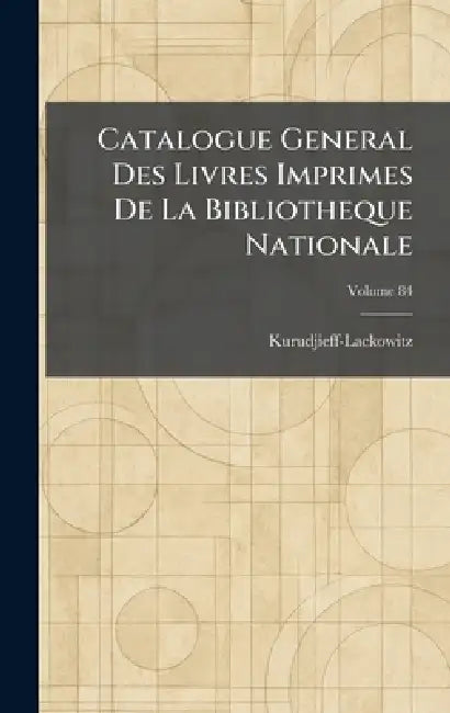 Catalogue General Des Livres Imprimes De La Bibliotheque Nationale by Kurudjieff-Lackowitz