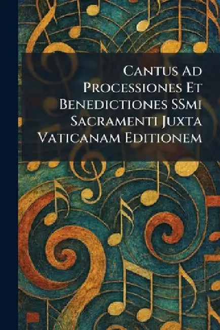 Cantus Ad Processiones Et Benedictiones SSmi Sacramenti Juxta Vaticanam Editionem by New York J Fischer
