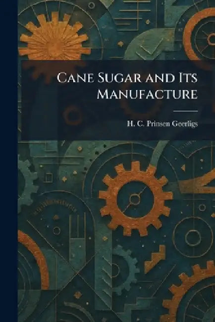 Cane Sugar and Its Manufacture by H. C. Prinsen Geerligs