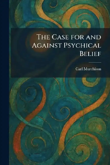 The Case for and Against Psychical Belief by Carl Murchison