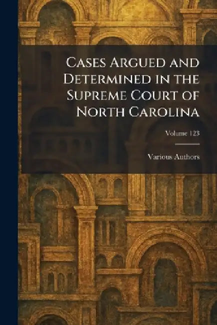 Cases Argued and Determined in the Supreme Court of North Carolina by Mitchel Printing Company