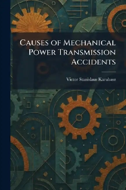 Causes of Mechanical Power Transmission Accidents by Victor Stanislaus Karabasz