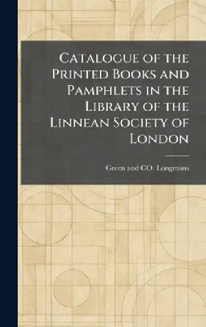 Catalogue of the Printed Books and Pamphlets in the Library of the Linnean Society of London by Longman Green & Co