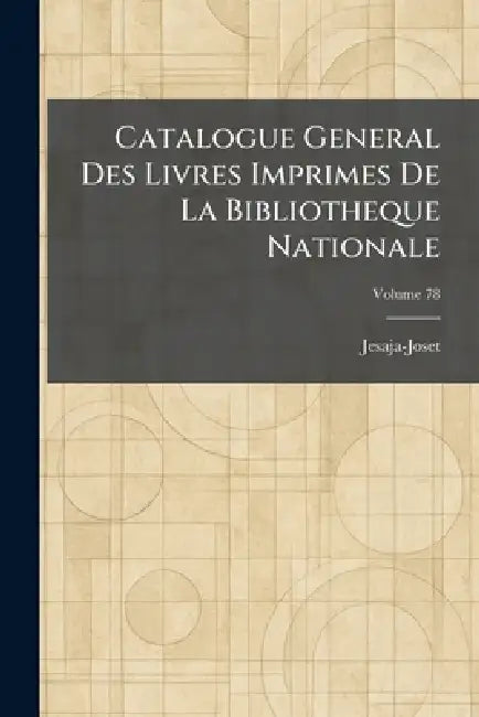 Catalogue General Des Livres Imprimes De La Bibliotheque Nationale by Jesaja-Joset
