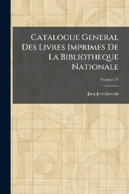 Catalogue General Des Livres Imprimes De La Bibliotheque Nationale by Janj-Jerzykowski