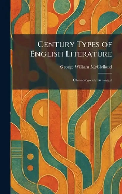 Century Types of English Literature: Chronologically Arranged by George William McClelland