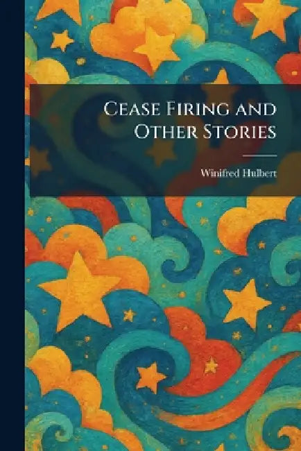 Cease Firing and Other Stories by Winifred Hulbert